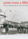 Primi Tram a Milano nascita e sviluppo della rete tramviaria (1841-1916)